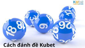 cách đánh đề Kubet